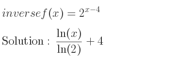 The inverse of f(x)=2^{x-4} is (ln(x))/(ln(2))+4